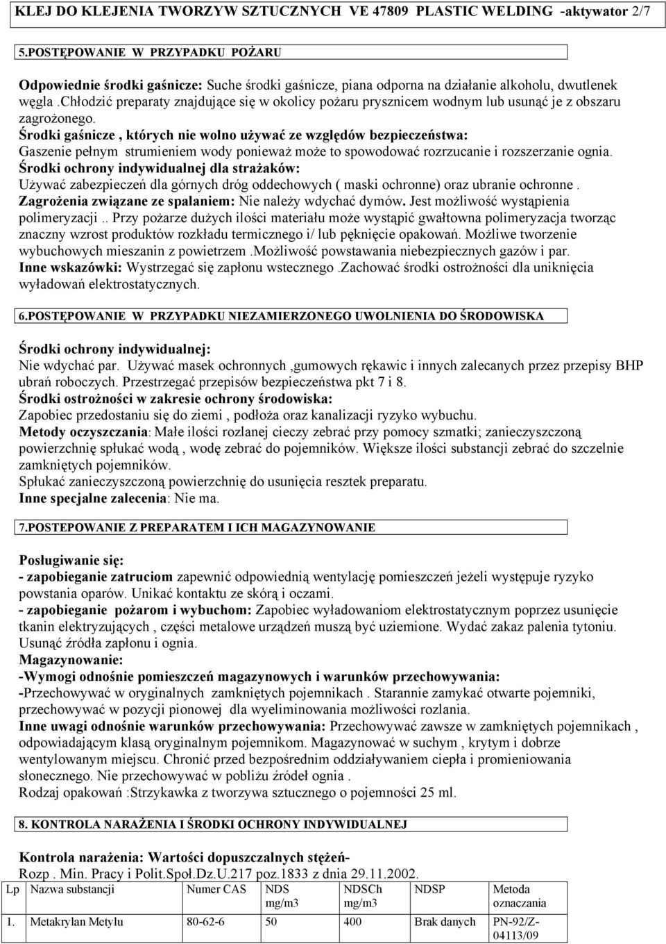 chłodzić preparaty znajdujące się w okolicy pożaru prysznicem wodnym lub usunąć je z obszaru zagrożonego.