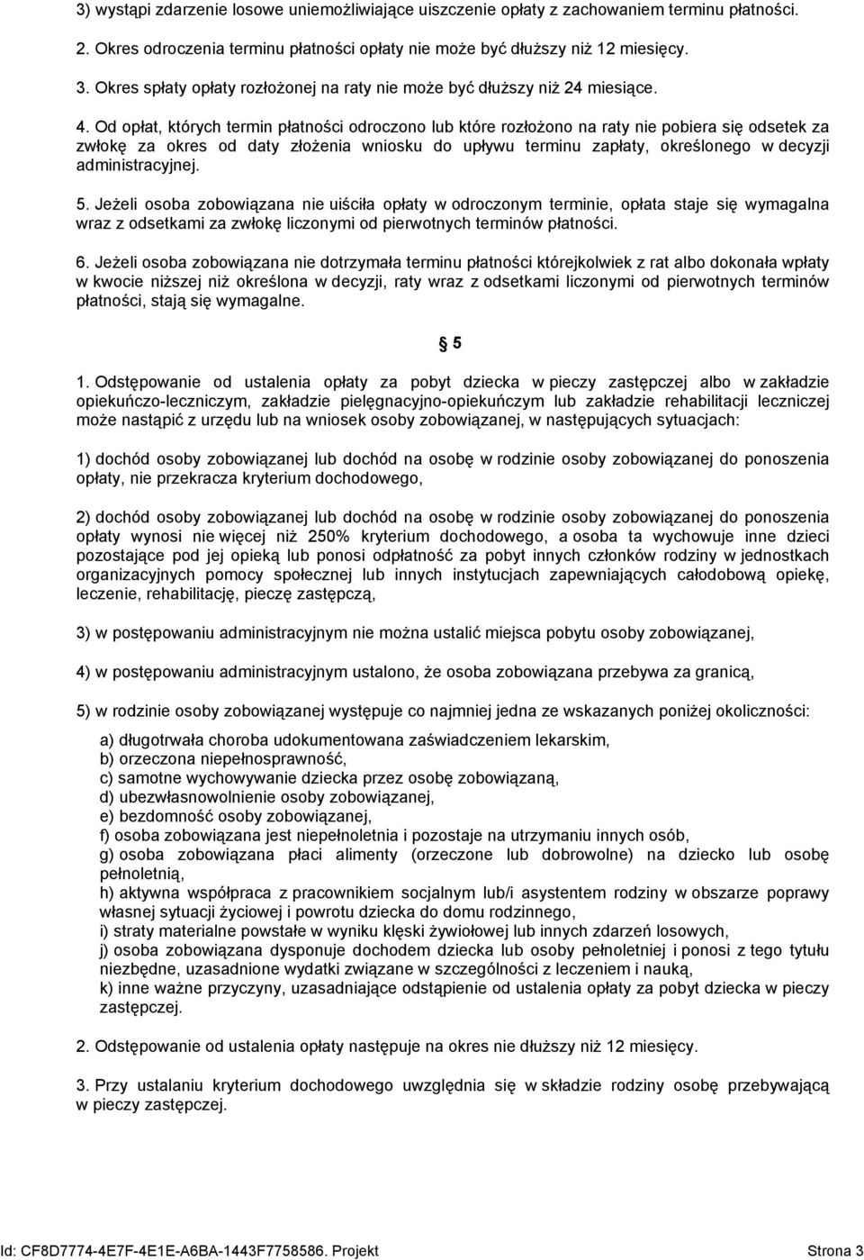 Od opłat, których termin płatności odroczono lub które rozłożono na raty nie pobiera się odsetek za zwłokę za okres od daty złożenia wniosku do upływu terminu zapłaty, określonego w decyzji