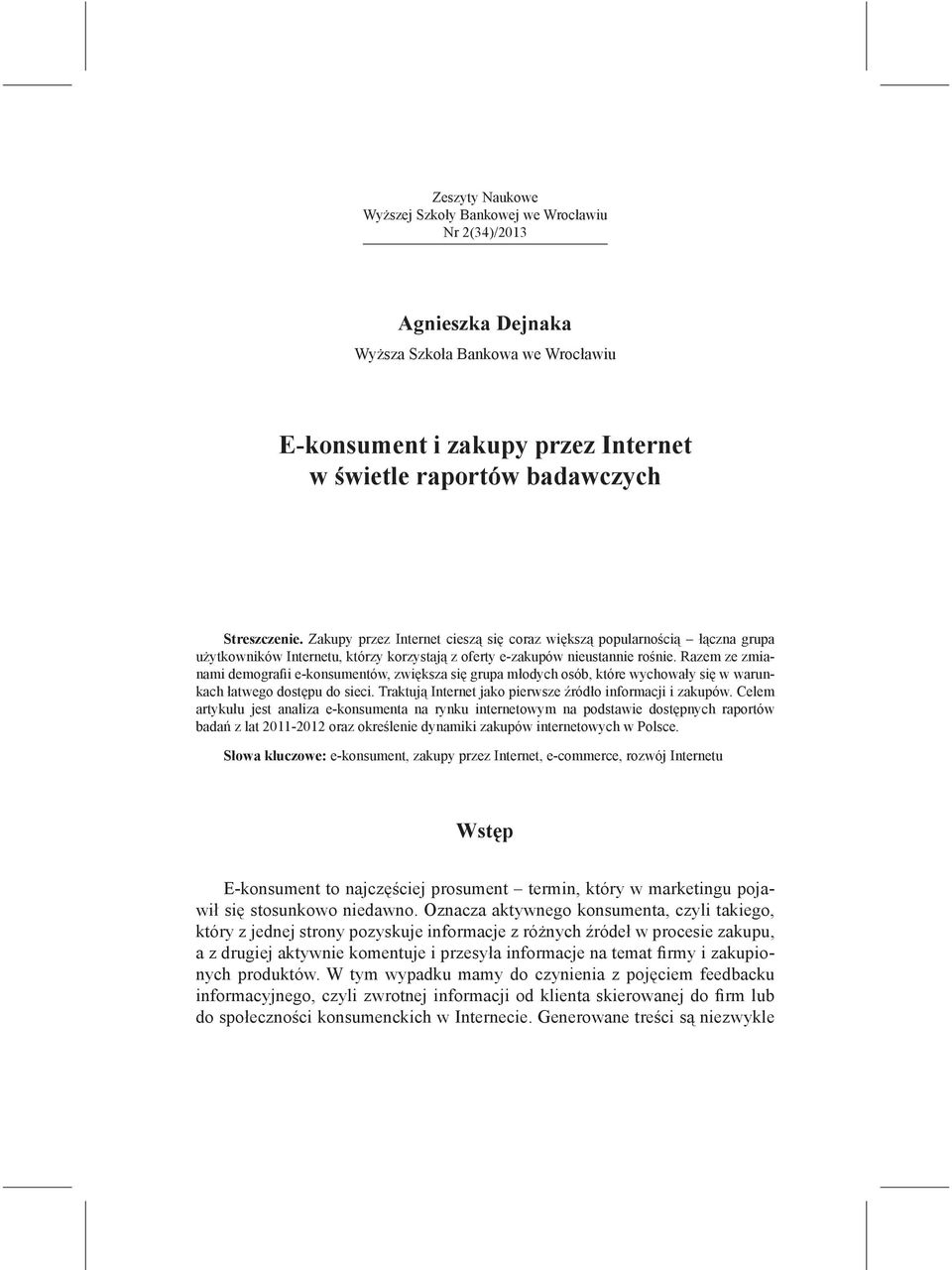 Razem ze zmianami demografii e-konsumentów, zwiększa się grupa młodych osób, które wychowały się w warunkach łatwego dostępu do sieci. Traktują Internet jako pierwsze źródło informacji i zakupów.