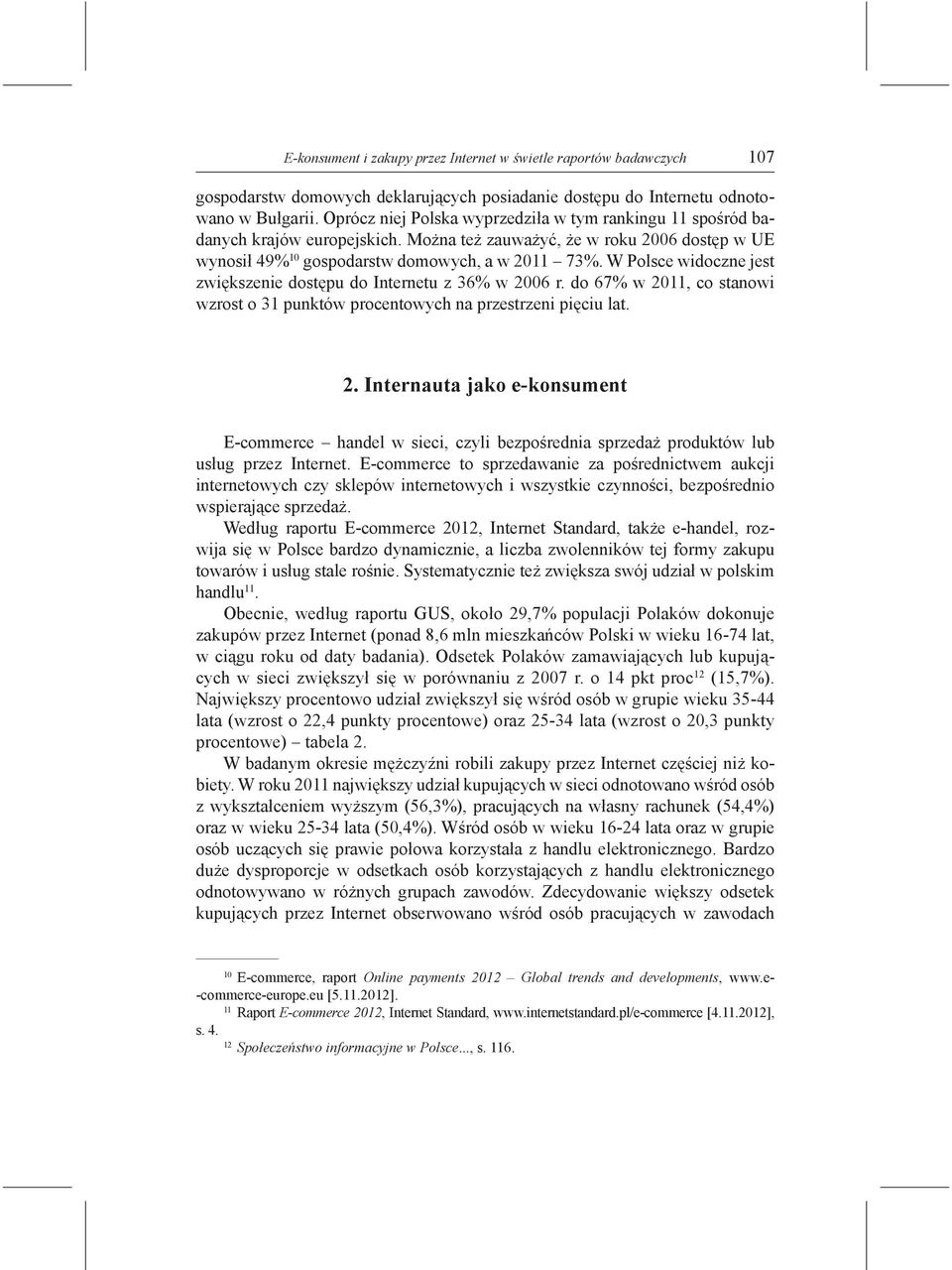 W Polsce widoczne jest zwiększenie dostępu do Internetu z 36% w 2006 r. do 67% w 2011, co stanowi wzrost o 31 punktów procentowych na przestrzeni pięciu lat. 2. Internauta jako e-konsument E-commerce handel w sieci, czyli bezpośrednia sprzedaż produktów lub usług przez Internet.