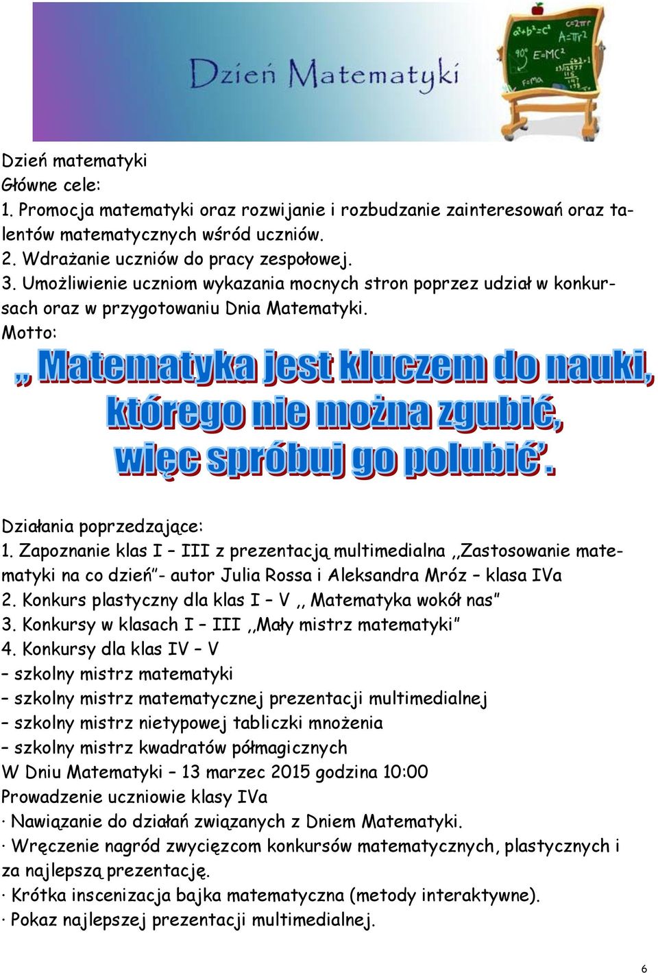 Zapoznanie klas I III z prezentacją multimedialna,,zastosowanie matematyki na co dzień - autor Julia Rossa i Aleksandra Mróz klasa IVa 2. Konkurs plastyczny dla klas I V,, Matematyka wokół nas 3.