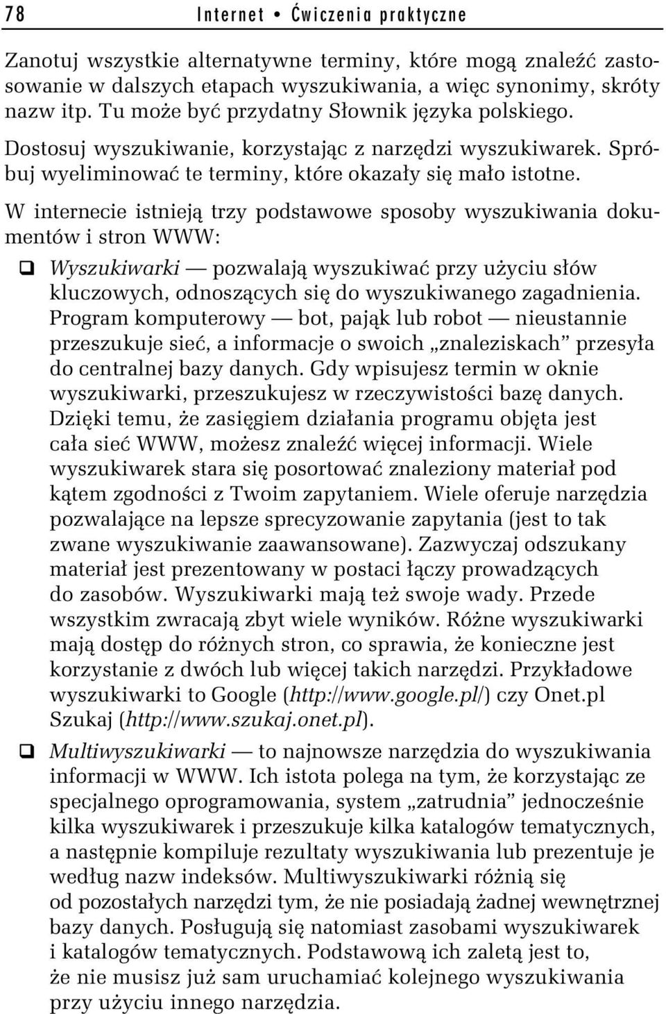 W internecie istnieją trzy podstawowe sposoby wyszukiwania dokumentów i stron WWW: Wyszukiwarki pozwalają wyszukiwać przy użyciu słów kluczowych, odnoszących się do wyszukiwanego zagadnienia.