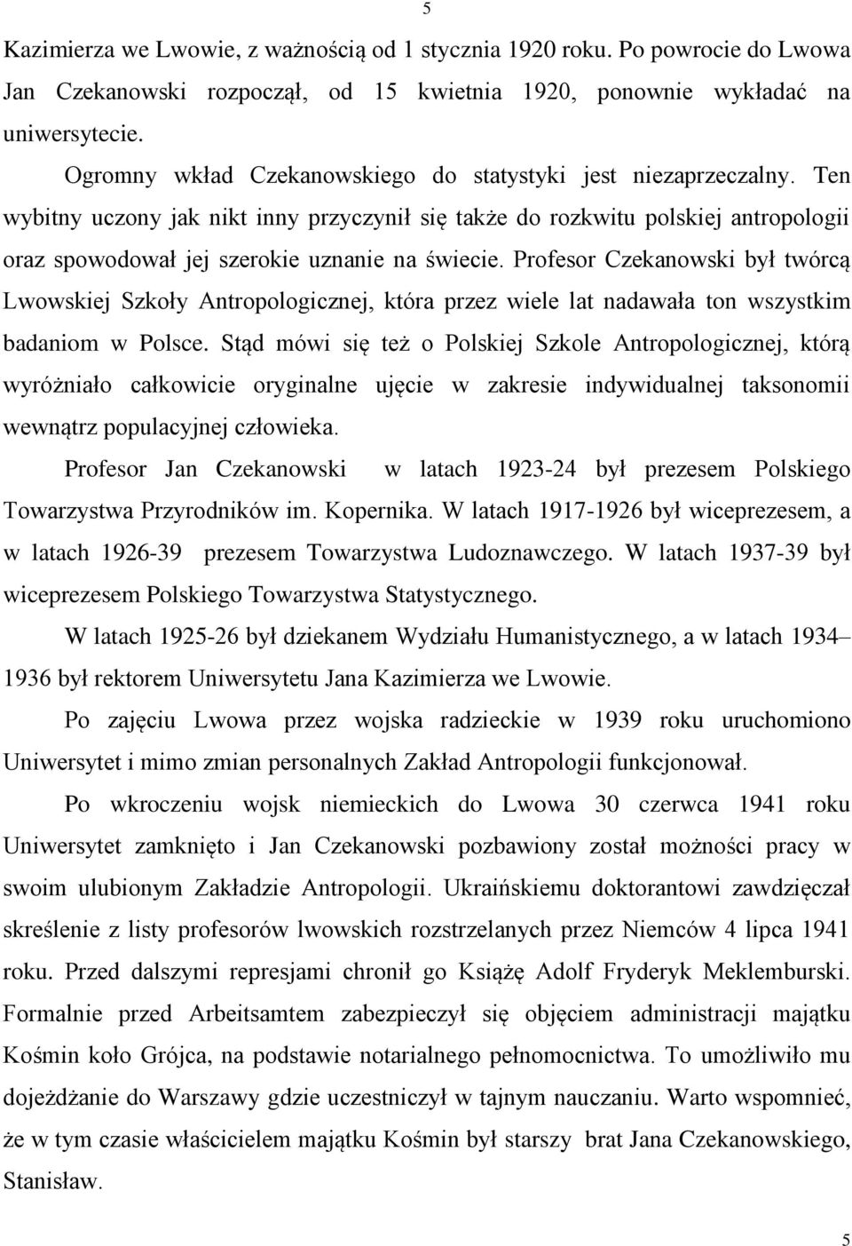 Ten wybitny uczony jak nikt inny przyczynił się także do rozkwitu polskiej antropologii oraz spowodował jej szerokie uznanie na świecie.