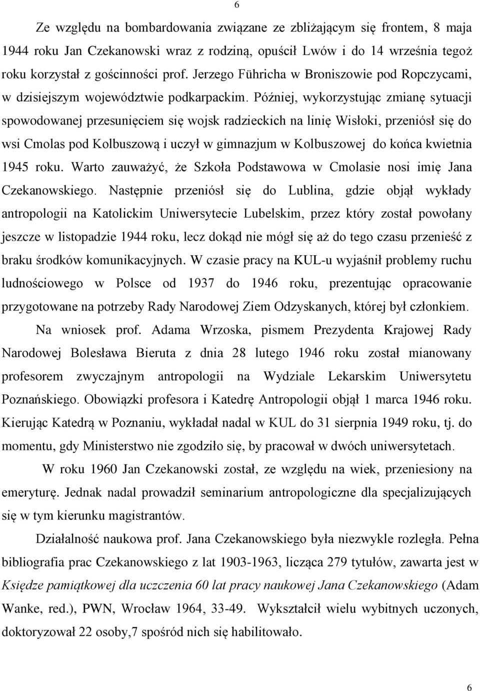 Później, wykorzystując zmianę sytuacji spowodowanej przesunięciem się wojsk radzieckich na linię Wisłoki, przeniósł się do wsi Cmolas pod Kolbuszową i uczył w gimnazjum w Kolbuszowej do końca