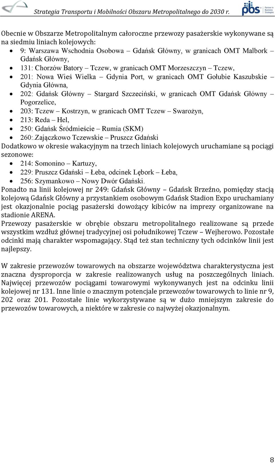 OMT Gdańsk Główny Pogorzelice, 203: Tczew Kostrzyn, w granicach OMT Tczew Swarożyn, 213: Reda Hel, 250: Gdańsk Śródmieście Rumia (SKM) 260:.