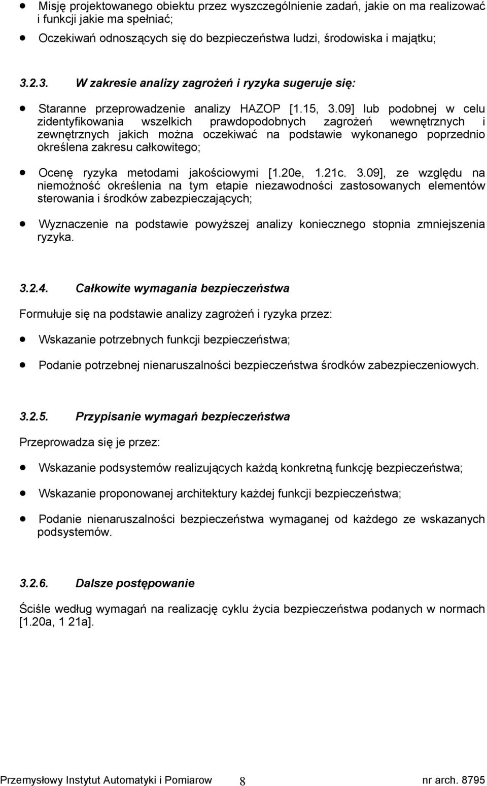 09] lub podobnej w celu zidentyfikowania wszelkich prawdopodobnych zagrożeń wewnętrznych i zewnętrznych jakich można oczekiwać na podstawie wykonanego poprzednio określena zakresu całkowitego; Ocenę