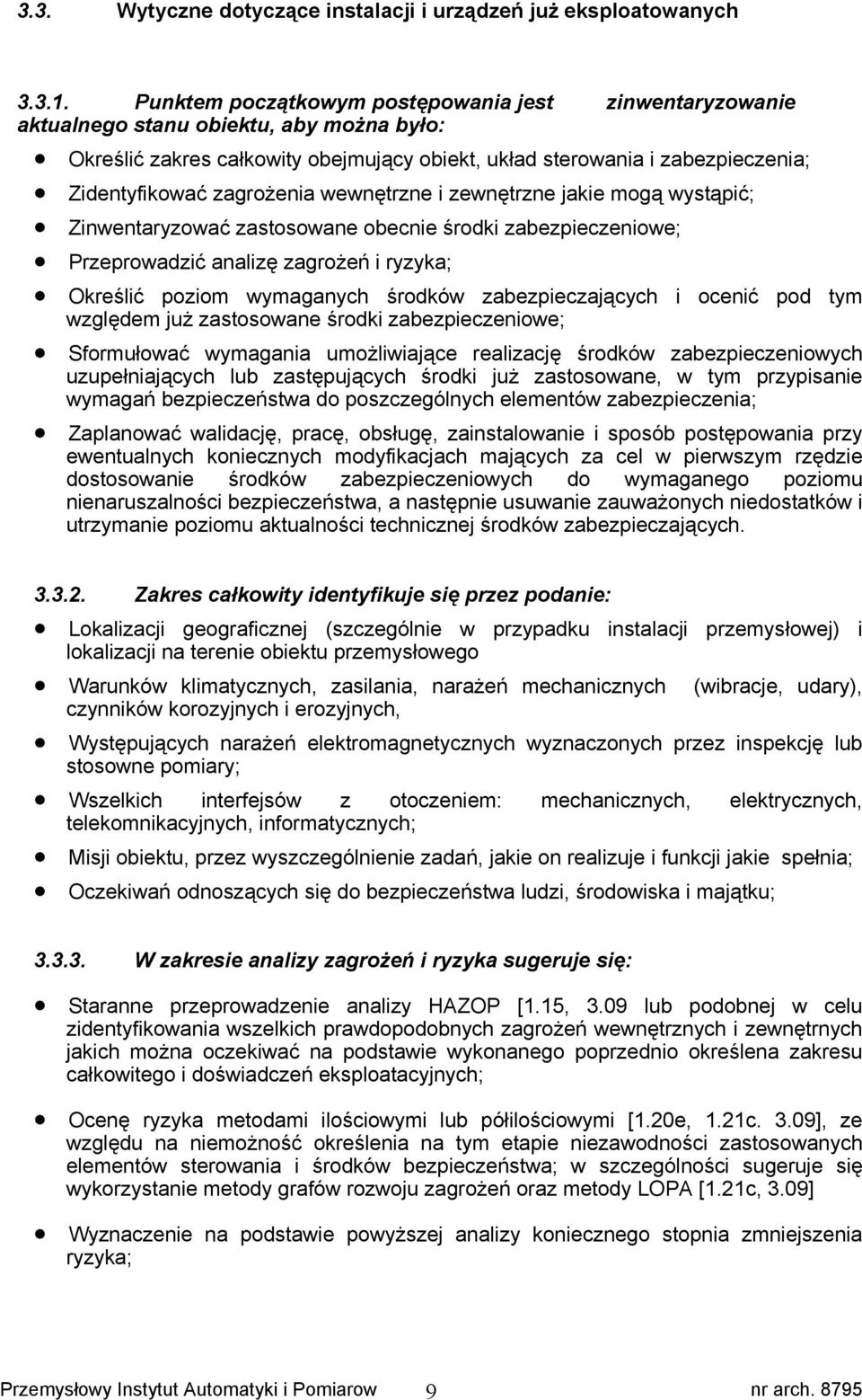 zagrożenia wewnętrzne i zewnętrzne jakie mogą wystąpić; Zinwentaryzować zastosowane obecnie środki zabezpieczeniowe; Przeprowadzić analizę zagrożeń i ryzyka; Określić poziom wymaganych środków