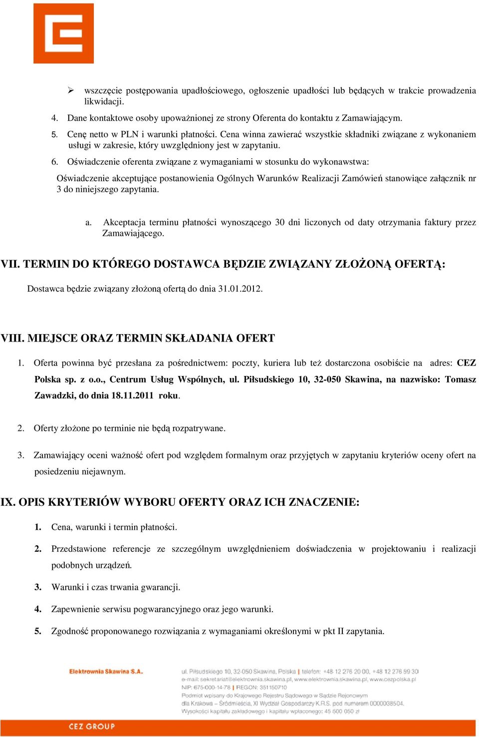 Oświadczenie oferenta związane z wymaganiami w stosunku do wykonawstwa: Oświadczenie akceptujące postanowienia Ogólnych Warunków Realizacji Zamówień stanowiące załącznik nr 3 do niniejszego zapytania.