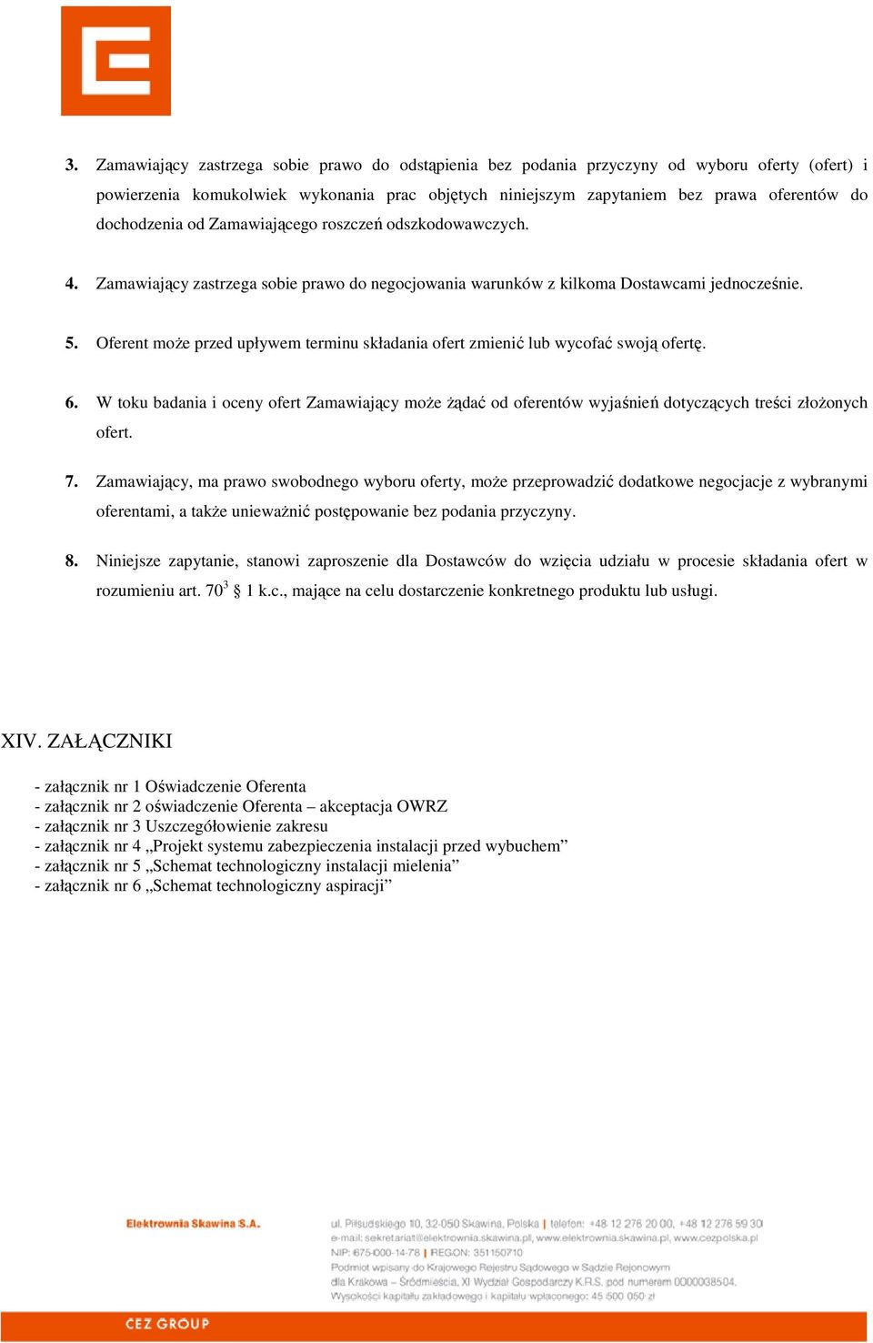 Oferent może przed upływem terminu składania ofert zmienić lub wycofać swoją ofertę. 6. W toku badania i oceny ofert Zamawiający może żądać od oferentów wyjaśnień dotyczących treści złożonych ofert.