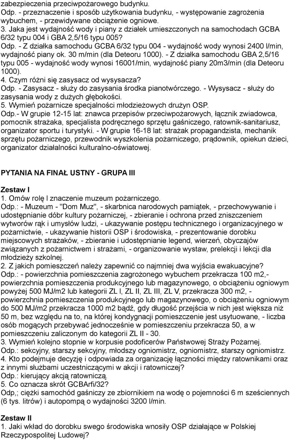 - Z działka samochodu GCBA 6/32 typu 004 - wydajność wody wynosi 2400 l/min, wydajność piany ok. 30 m/min (dla Deteoru 1000).