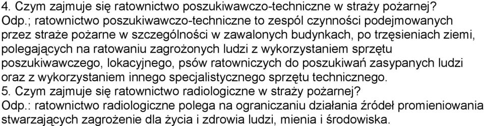 na ratowaniu zagrożonych ludzi z wykorzystaniem sprzętu poszukiwawczego, lokacyjnego, psów ratowniczych do poszukiwań zasypanych ludzi oraz z wykorzystaniem innego