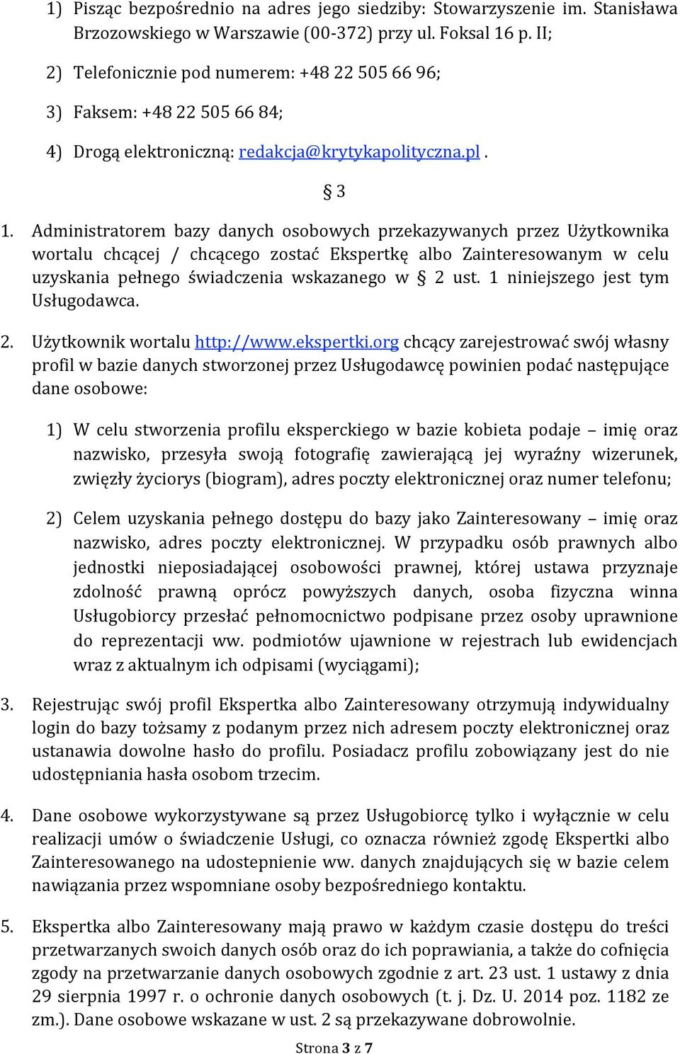 Administratorem bazy danych osobowych przekazywanych przez Użytkownika wortalu chcącej / chcącego zostać Ekspertkę albo Zainteresowanym w celu uzyskania pełnego świadczenia wskazanego w 2 ust.