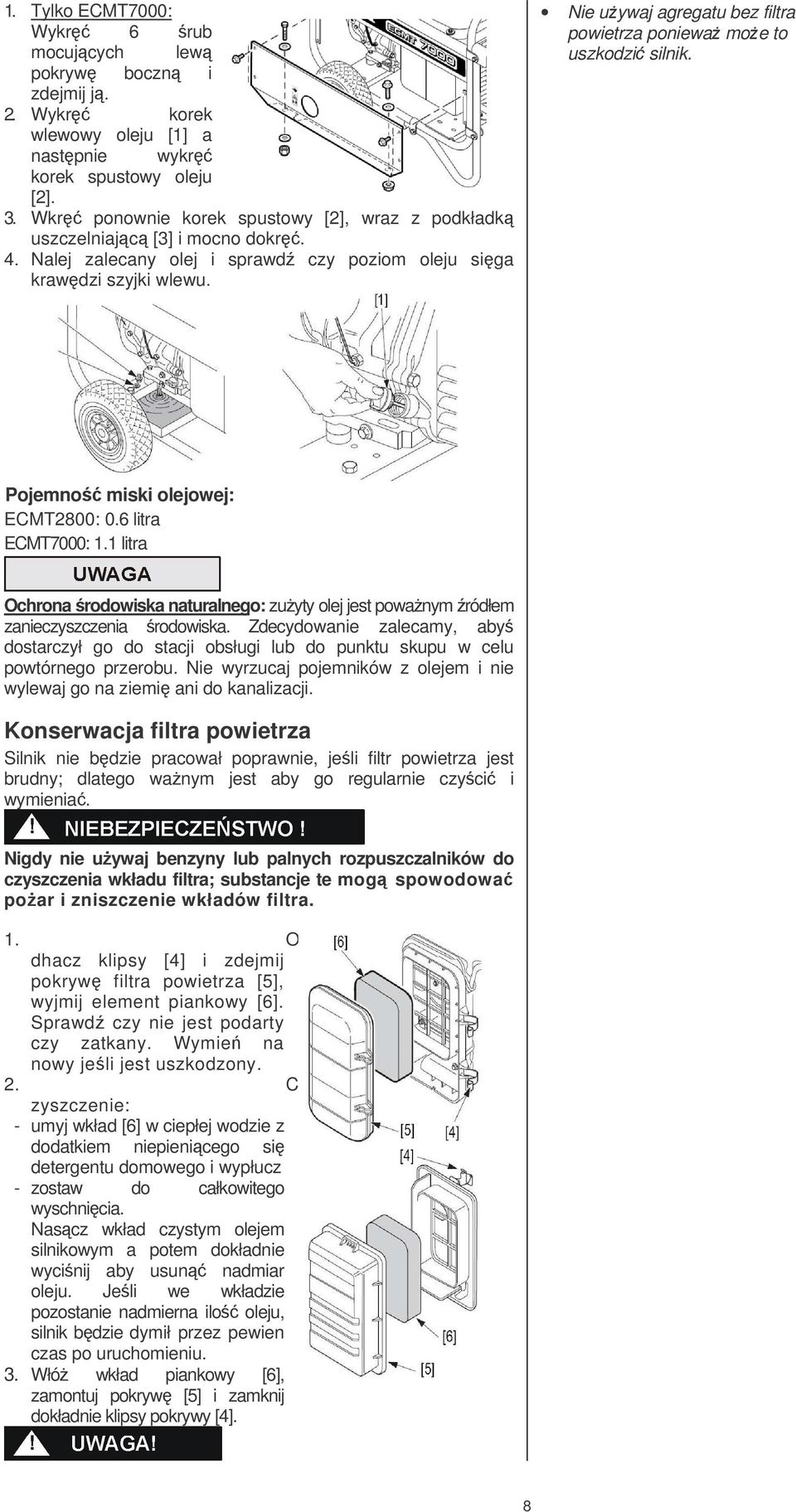 Nie uywaj agregatu bez filtra powietrza poniewa moe to uszkodzi silnik. Pojemno miski olejowej: ECMT2800: 0.6 litra ECMT7000: 1.