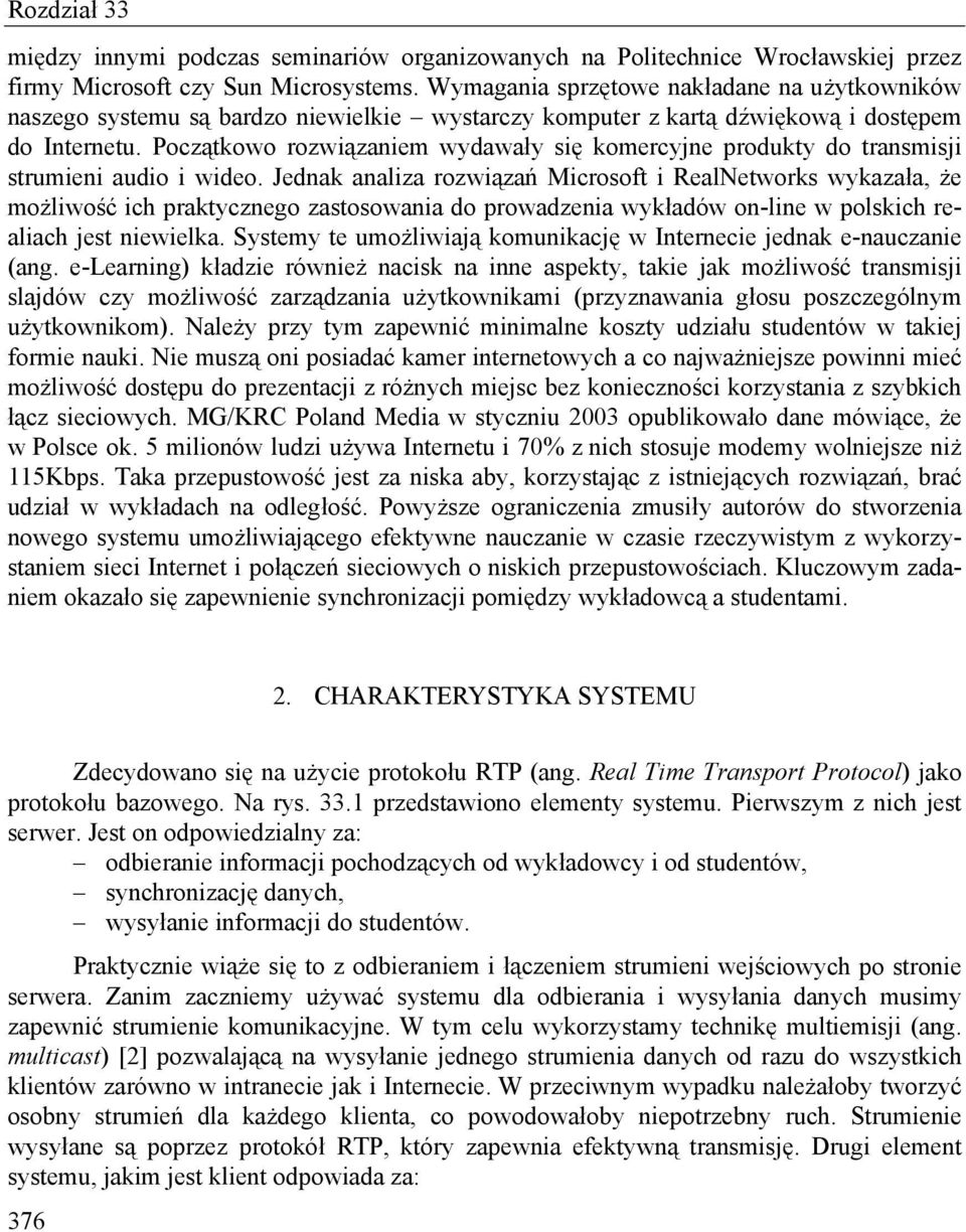 Początkowo rozwiązaniem wydawały się komercyjne produkty do transmisji strumieni audio i wideo.