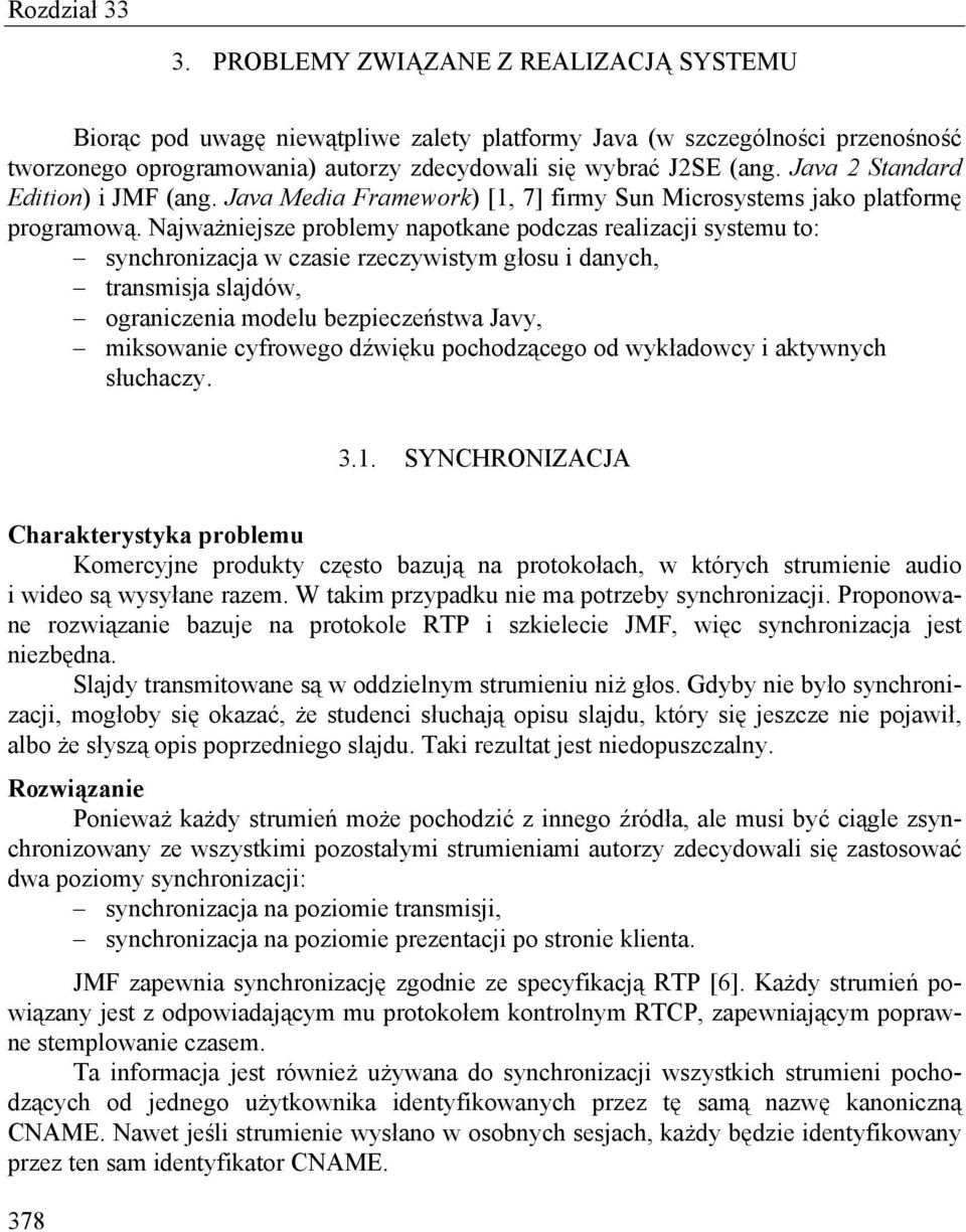 Java 2 Standard Edition) i JMF (ang. Java Media Framework) [1, 7] firmy Sun Microsystems jako platformę programową.