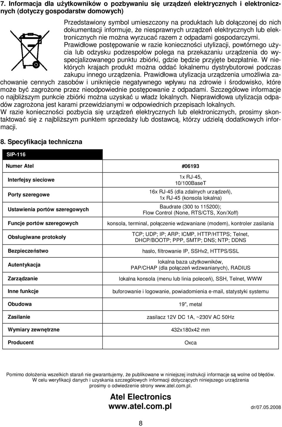 Prawidłowe postępowanie w razie konieczności utylizacji, powtórnego uŝycia lub odzysku podzespołów polega na przekazaniu urządzenia do wyspecjalizowanego punktu zbiórki, gdzie będzie przyjęte