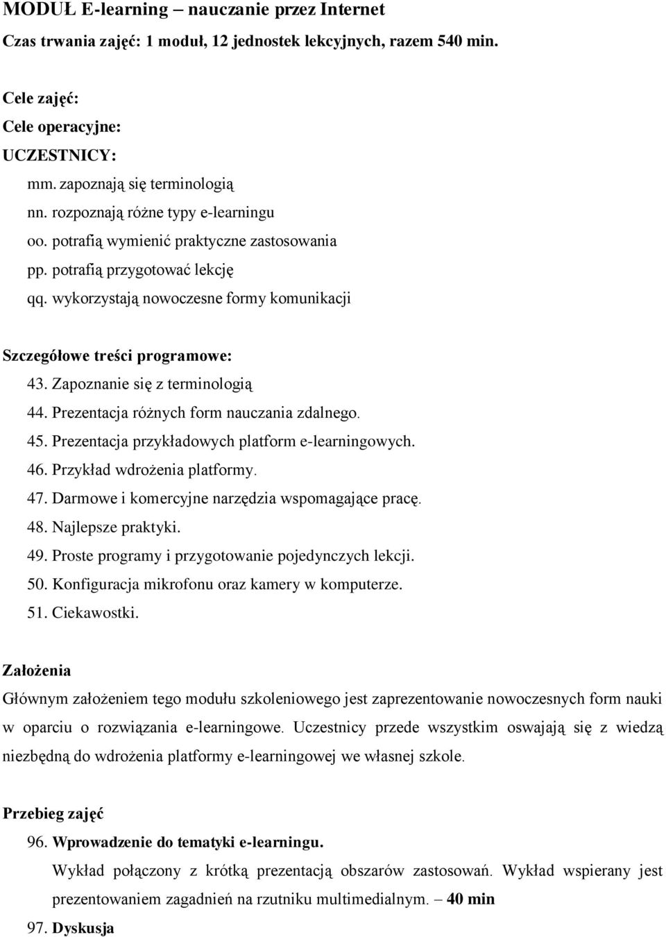 Zapoznanie się z terologią 44. Prezentacja różnych form nauczania zdalnego. 45. Prezentacja przykładowych platform e-learningowych. 46. Przykład wdrożenia platformy. 47.