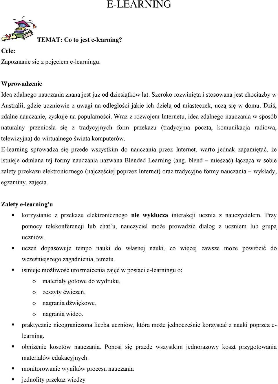 Wraz z rozwojem Internetu, idea zdalnego nauczania w sposób naturalny przeniosła się z tradycyjnych form przekazu (tradycyjna poczta, komunikacja radiowa, telewizyjna) do wirtualnego świata