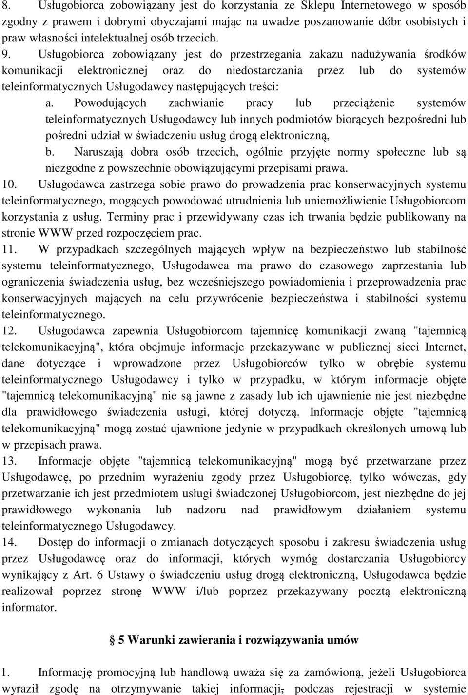 Usługobiorca zobowiązany jest do przestrzegania zakazu nadużywania środków komunikacji elektronicznej oraz do niedostarczania przez lub do systemów teleinformatycznych Usługodawcy następujących