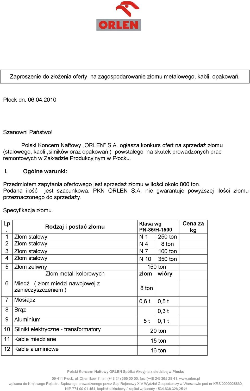 Ogólne warunki: Przedmiotem zapytania ofertowego jest sprzedaż złomu w ilości około 800 ton. Podana ilość jest szacunkowa. PKN ORLEN S.A.