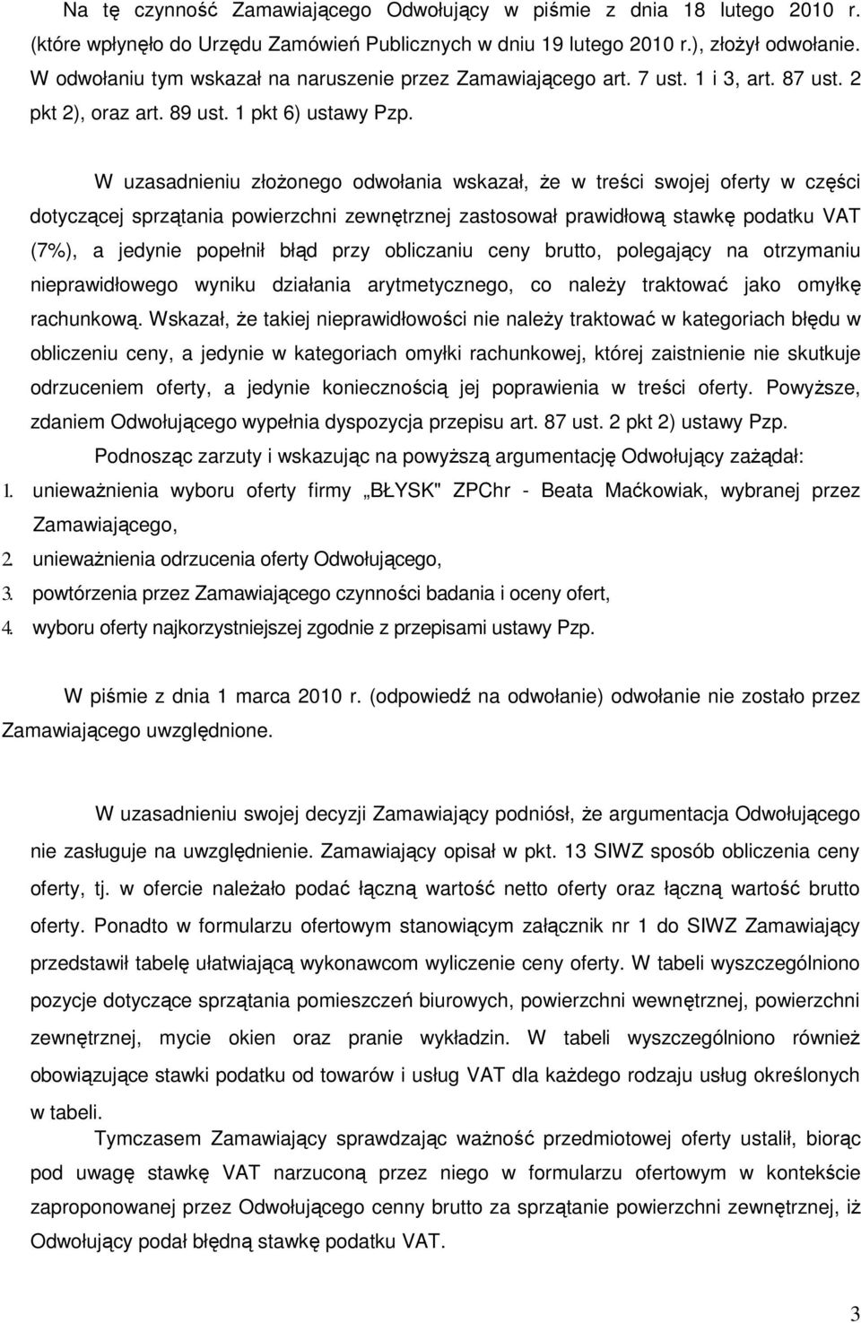 W uzasadnieniu złoŝonego odwołania wskazał, Ŝe w treści swojej oferty w części dotyczącej sprzątania powierzchni zewnętrznej zastosował prawidłową stawkę podatku VAT (7%), a jedynie popełnił błąd