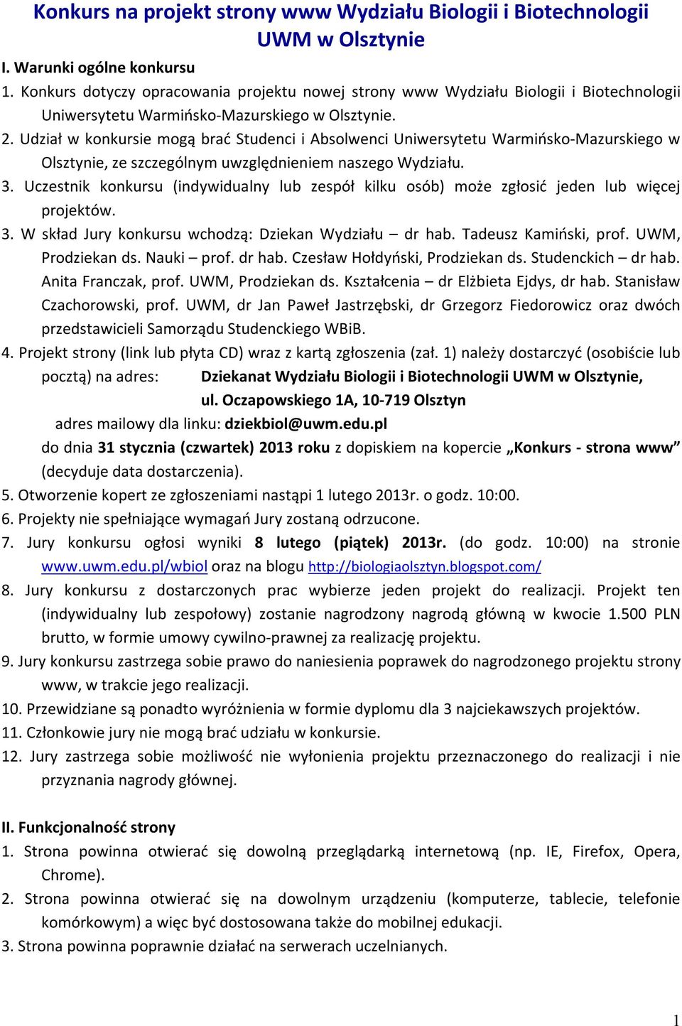 Udział w konkursie mogą brać Studenci i Absolwenci Uniwersytetu Warmińsko-Mazurskiego w Olsztynie, ze szczególnym uwzględnieniem naszego Wydziału. 3.