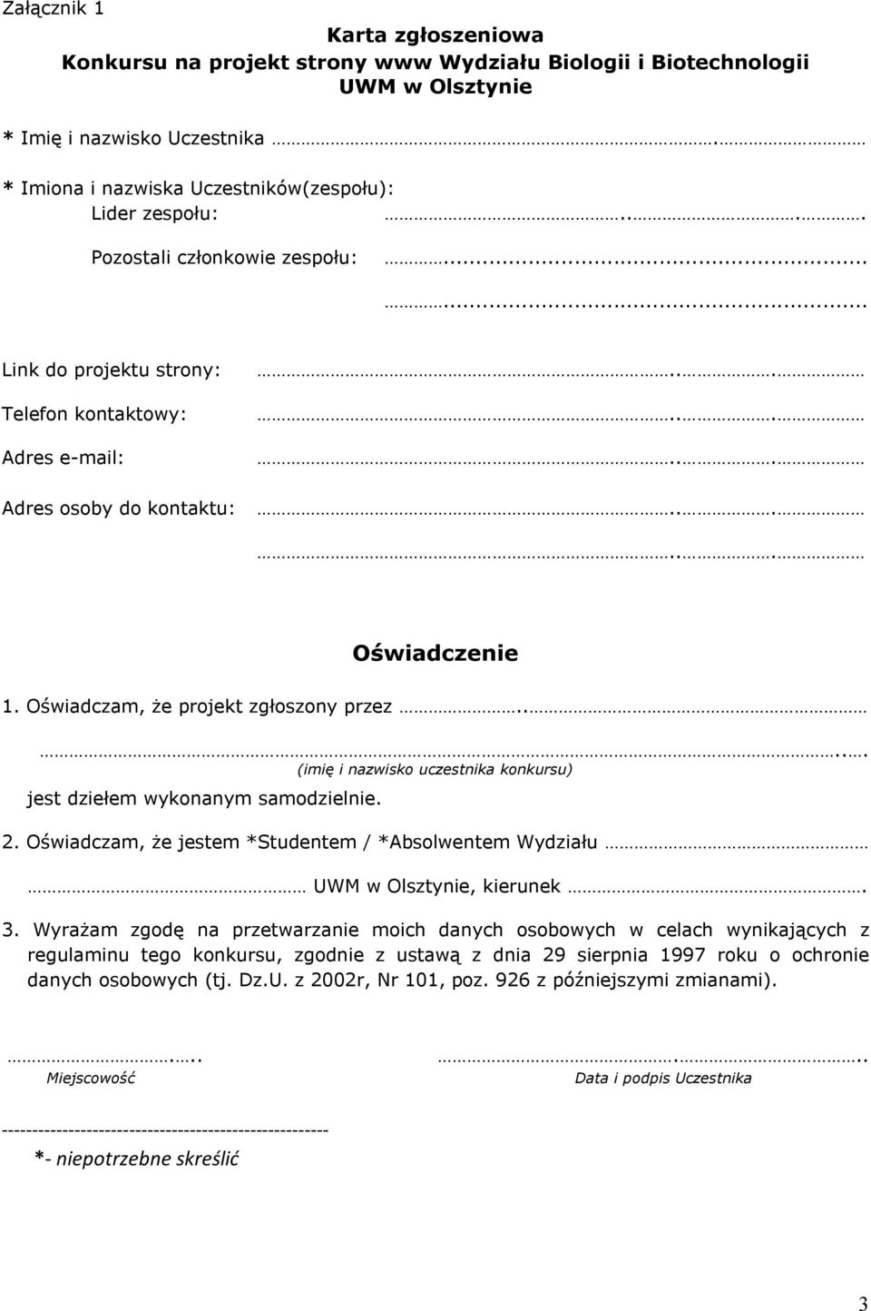 .... (imię i nazwisko uczestnika konkursu) jest dziełem wykonanym samodzielnie. 2. Oświadczam, że jestem *Studentem / *Absolwentem Wydziału UWM w Olsztynie, kierunek. 3.