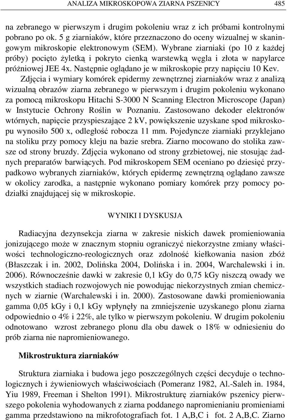 Wybrane ziarniaki (po 10 z kaŝdej próby) pocięto Ŝyletką i pokryto cienką warstewką węgla i złota w napylarce próŝniowej JEE 4x. Następnie oglądano je w mikroskopie przy napięciu 10 Kev.