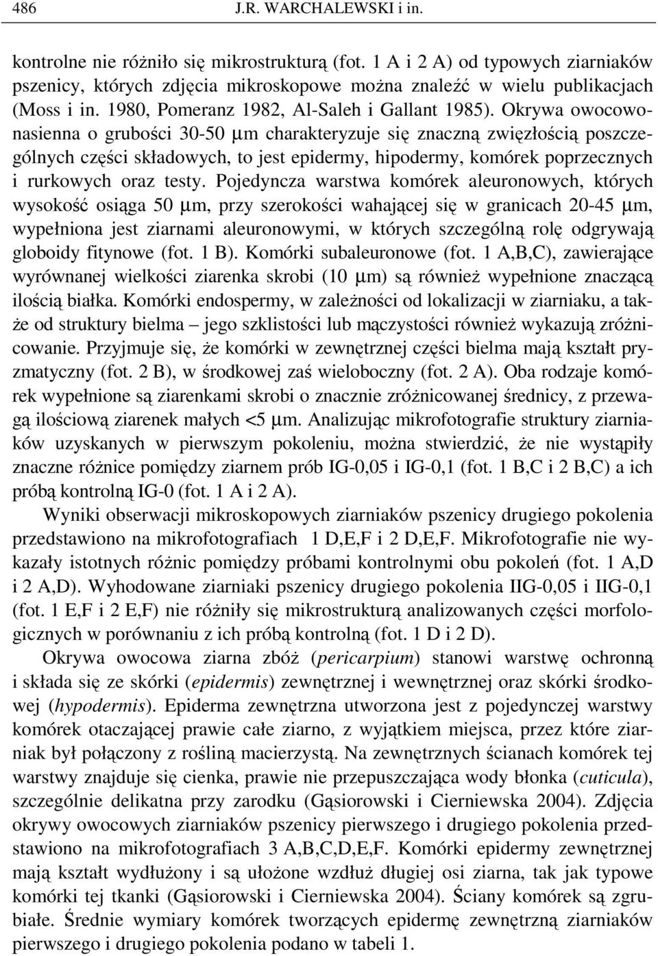 Okrywa owocowonasienna o grubości 30-50 µm charakteryzuje się znaczną zwięzłością poszczególnych części składowych, to jest epidermy, hipodermy, komórek poprzecznych i rurkowych oraz testy.