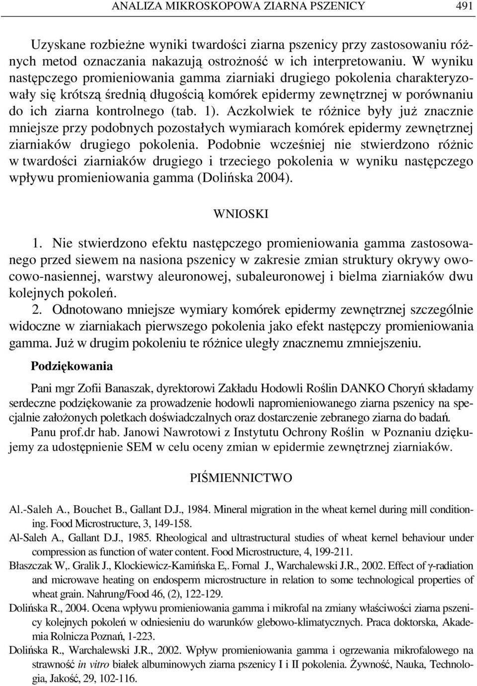 Aczkolwiek te róŝnice były juŝ znacznie mniejsze przy podobnych pozostałych wymiarach komórek epidermy zewnętrznej ziarniaków drugiego pokolenia.