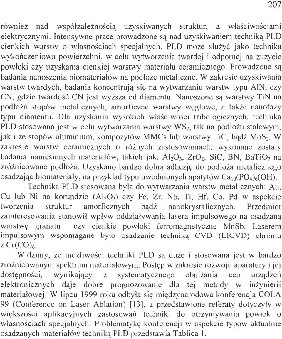 Prowadzone są badania nanoszenia biomateriałów na podłoże metaliczne.