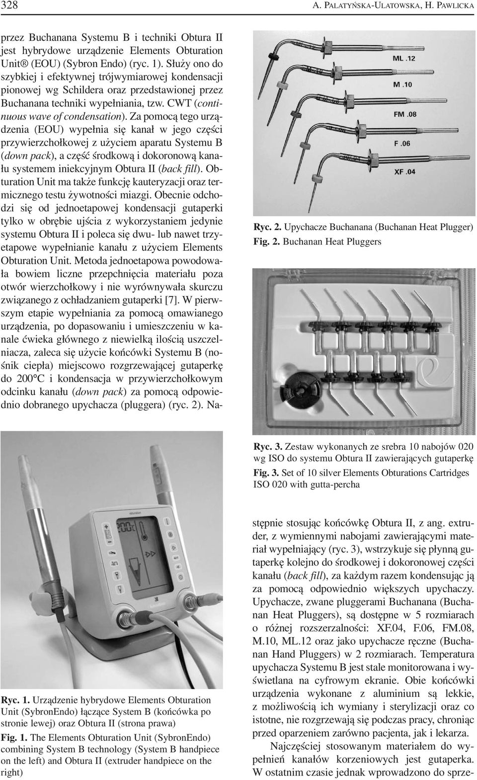 Za pomocą tego urzą dzenia (EOU) wypełnia się kanał w jego części przywierzchołkowej z użyciem aparatu Systemu B (down pack), a część środkową i dokoronową kana łu systemem iniekcyjnym Obtura II