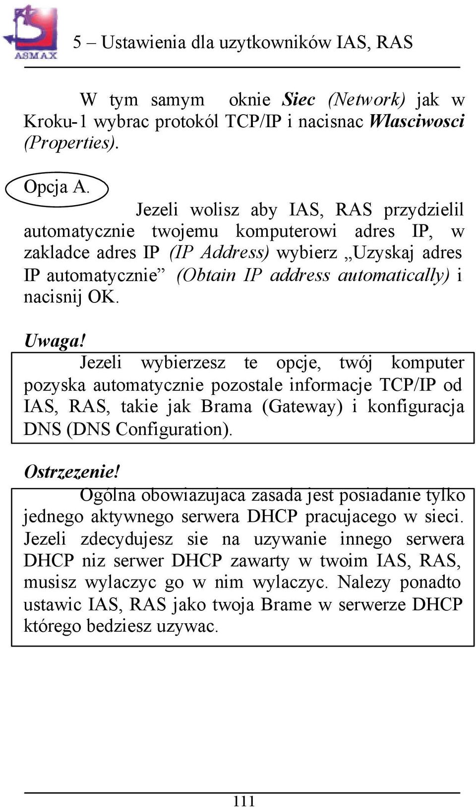 OK. Uwaga! Jezeli wybierzesz te opcje, twój komputer pozyska automatycznie pozostale informacje TCP/IP od IAS, RAS, takie jak Brama (Gateway) i konfiguracja DNS (DNS Configuration). Ostrzezenie!