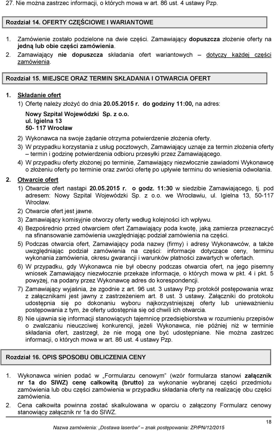 MIEJSCE ORAZ TERMIN SKŁADANIA I OTWARCIA OFERT 1. Składanie ofert 1) Ofertę należy złożyć do dnia 20.05.2015 r. do godziny 11:00, na adres: Nowy Szpital Wojewódzki Sp. z o.o. ul.