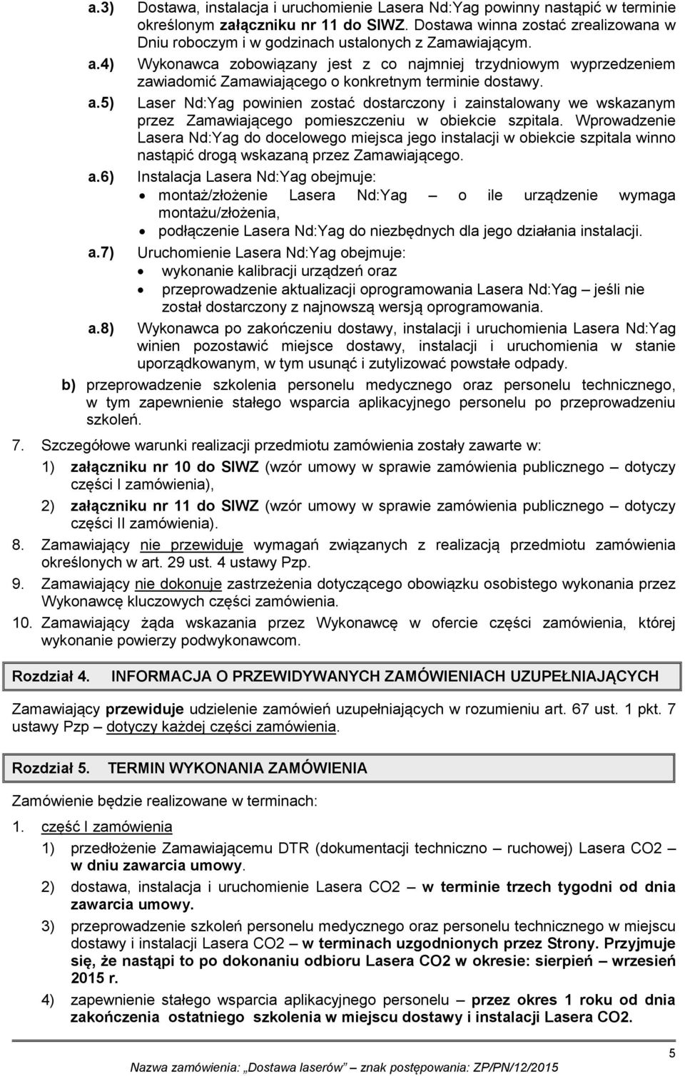 Wykonawca zobowiązany jest z co najmniej trzydniowym wyprzedzeniem zawiadomić Zamawiającego o konkretnym terminie dostawy.