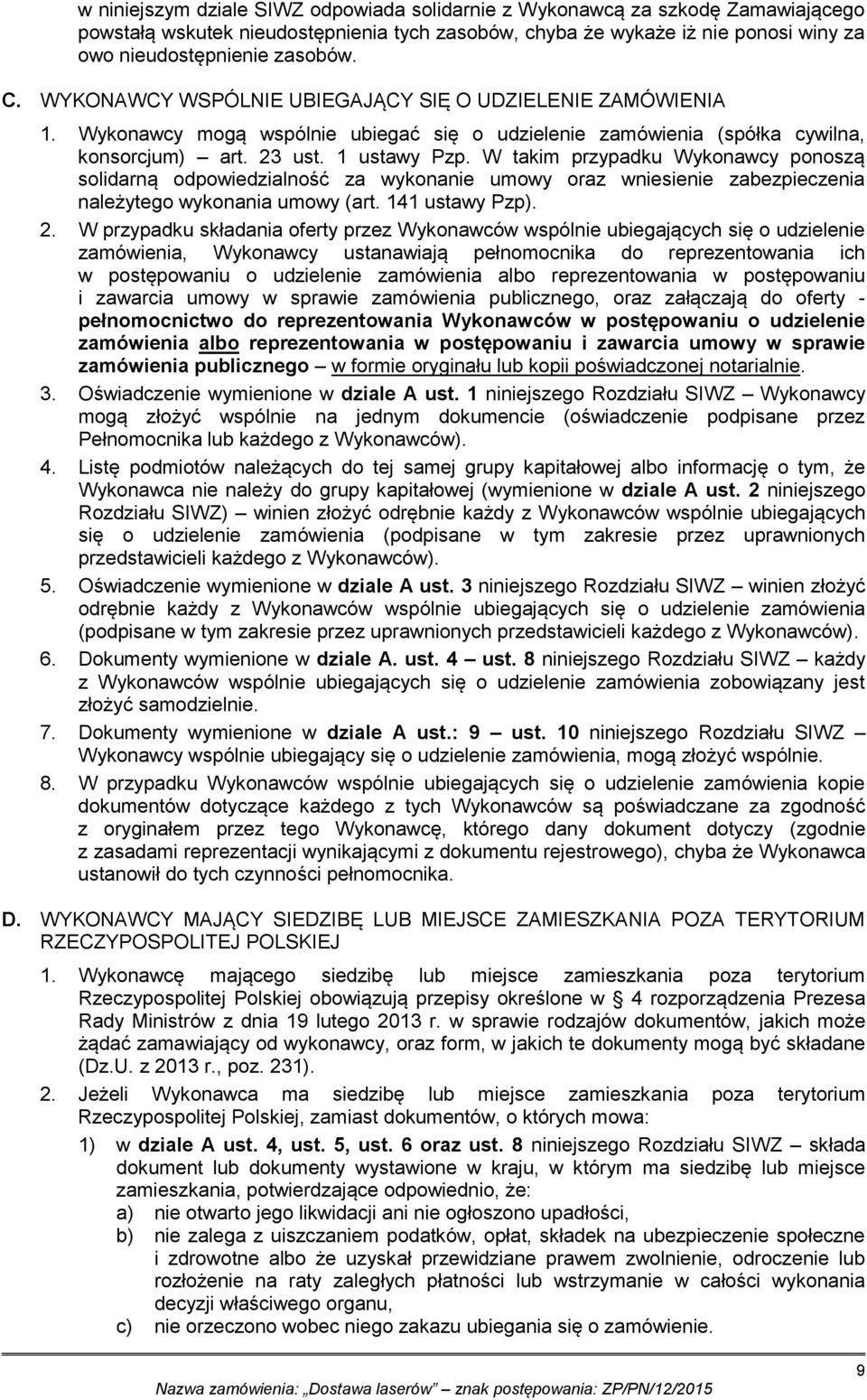 W takim przypadku Wykonawcy ponoszą solidarną odpowiedzialność za wykonanie umowy oraz wniesienie zabezpieczenia należytego wykonania umowy (art. 141 ustawy Pzp). 2.