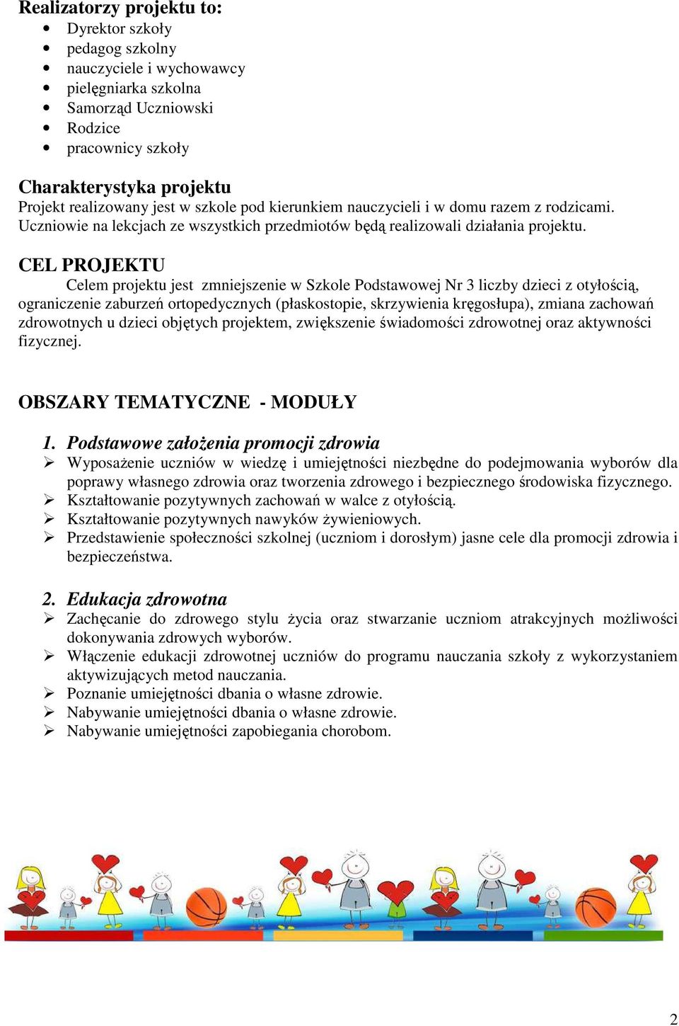 CEL PROJEKTU Celem projektu jest zmniejszenie w Szkole Podstawowej Nr 3 liczby dzieci z otyłością, ograniczenie zaburzeń ortopedycznych (płaskostopie, skrzywienia kręgosłupa), zmiana zachowań