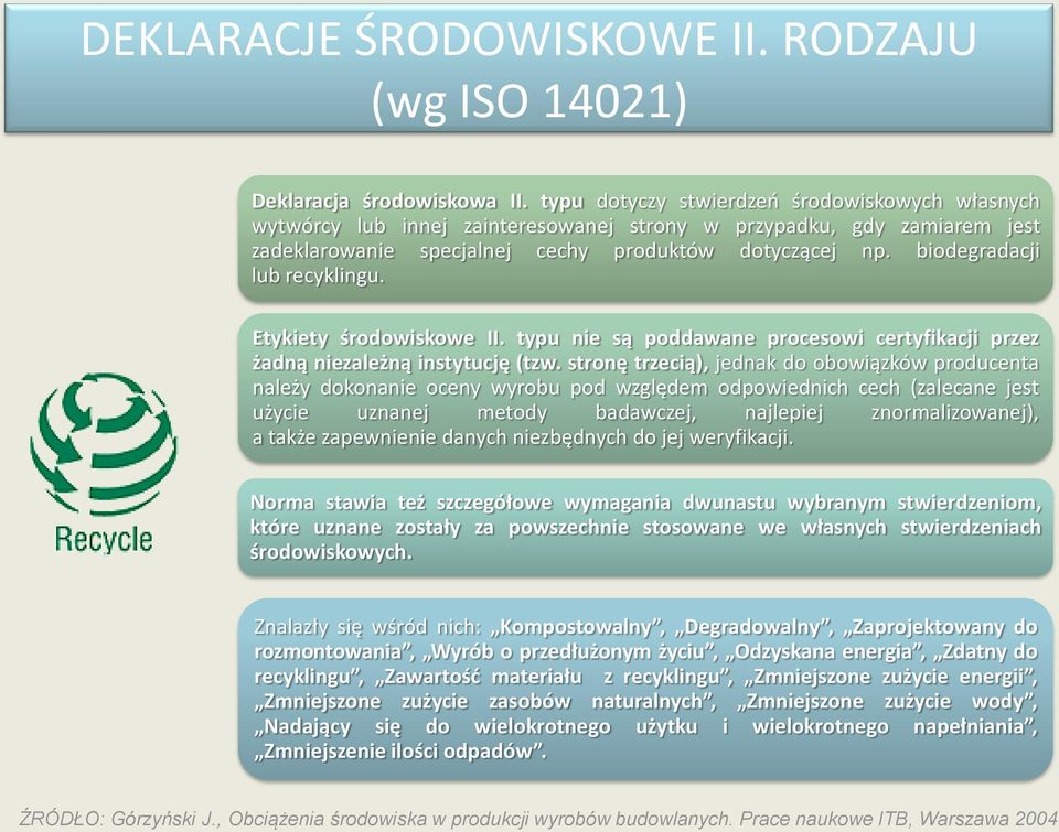 biodegradacji lub recyklingu. Etykiety środowiskowe II. typu nie są poddawane procesowi certyfikacji przez żadną niezależną instytucję (tzw.