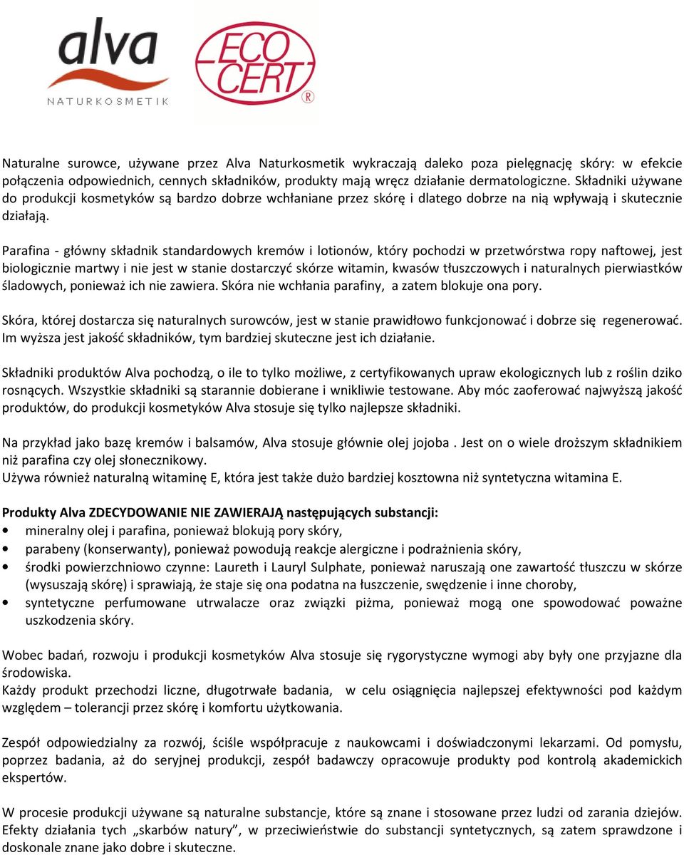 Parafina - główny składnik standardowych kremów i lotionów, który pochodzi w przetwórstwa ropy naftowej, jest biologicznie martwy i nie jest w stanie dostarczyć skórze witamin, kwasów tłuszczowych i