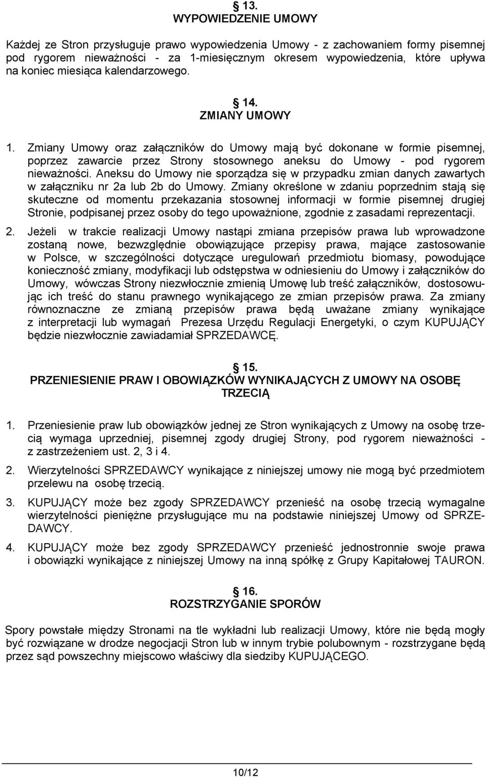 Zmiany Umowy oraz załączników do Umowy mają być dokonane w formie pisemnej, poprzez zawarcie przez Strony stosownego aneksu do Umowy - pod rygorem nieważności.