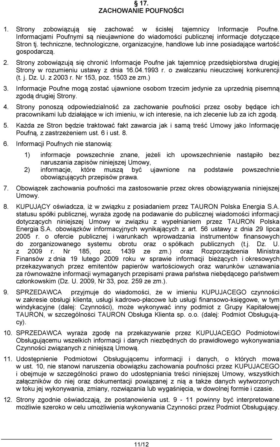 Strony zobowiązują się chronić Informacje Poufne jak tajemnicę przedsiębiorstwa drugiej Strony w rozumieniu ustawy z dnia 16.04.1993 r. o zwalczaniu nieuczciwej konkurencji (t. j. Dz. U. z 2003 r.