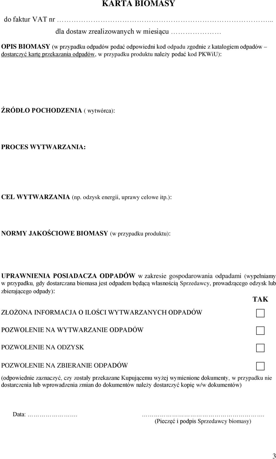 podać kod PKWiU): ŹRÓDŁO POCHODZENIA ( wytwórca): PROCES WYTWARZANIA: CEL WYTWARZANIA (np. odzysk energii, uprawy celowe itp.
