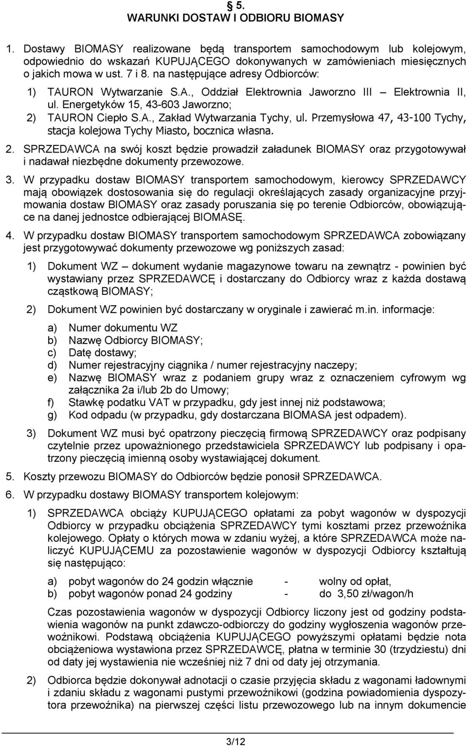 na następujące adresy Odbiorców: 1) TAURON Wytwarzanie S.A., Oddział Elektrownia Jaworzno III Elektrownia II, ul. Energetyków 15, 43-603 Jaworzno; 2) TAURON Ciepło S.A., Zakład Wytwarzania Tychy, ul.