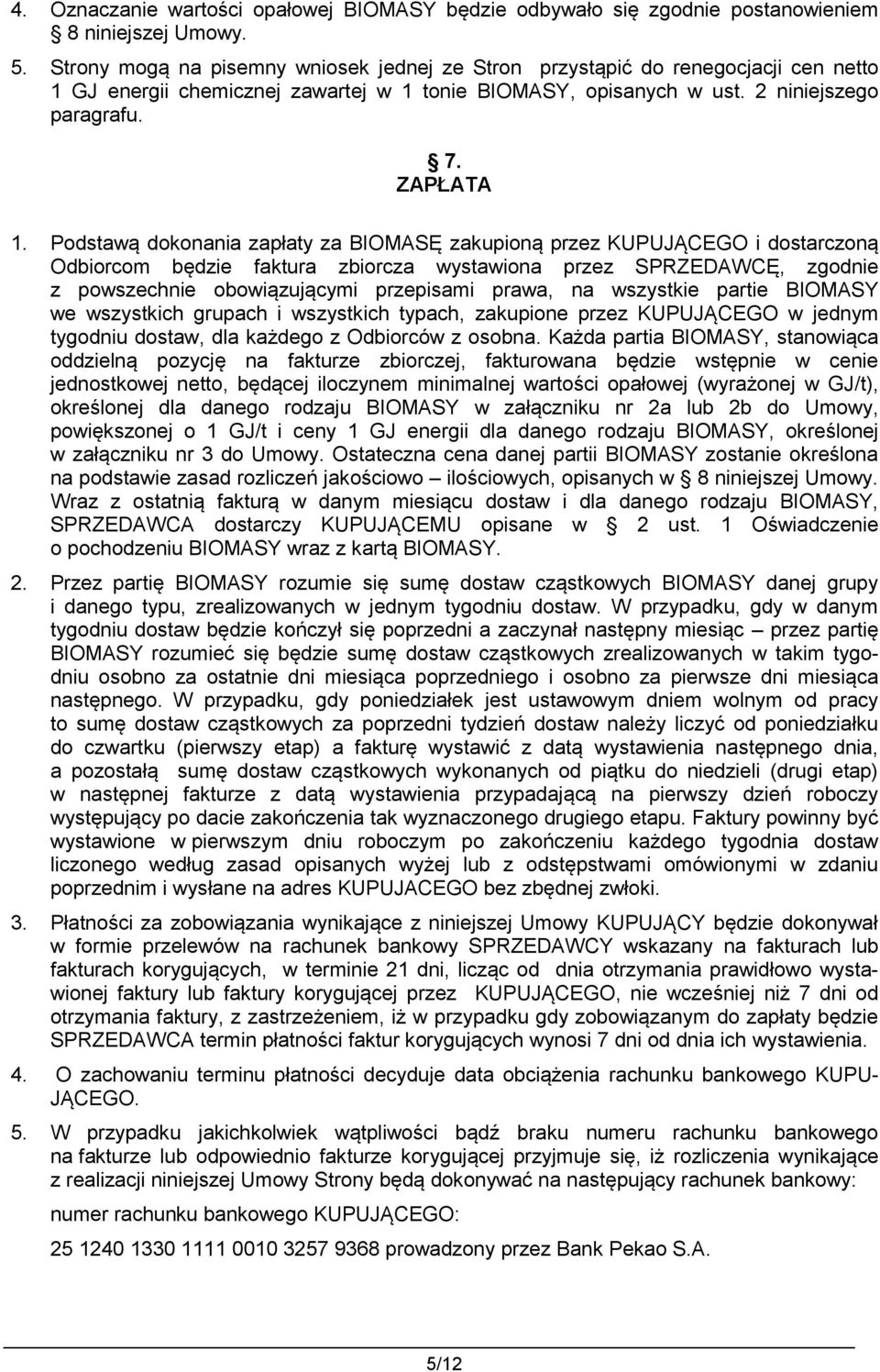 Podstawą dokonania zapłaty za BIOMASĘ zakupioną przez KUPUJĄCEGO i dostarczoną Odbiorcom będzie faktura zbiorcza wystawiona przez SPRZEDAWCĘ, zgodnie z powszechnie obowiązującymi przepisami prawa, na