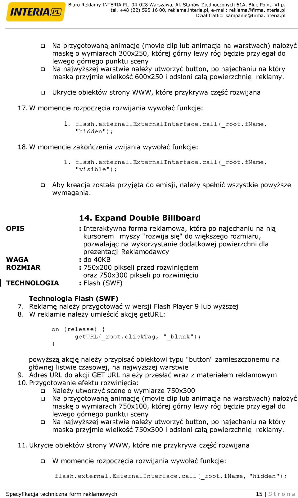 W momencie rozpoczęcia rozwijania wywołać funkcje: 1. flash.external.externalinterface.call(_root.fname, "hidden"); 18. W momencie zakończenia zwijania wywołać funkcje: 1. flash.external.externalinterface.call(_root.fname, "visible"); Aby kreacja została przyjęta do emisji, należy spełnić wszystkie powyższe 14.