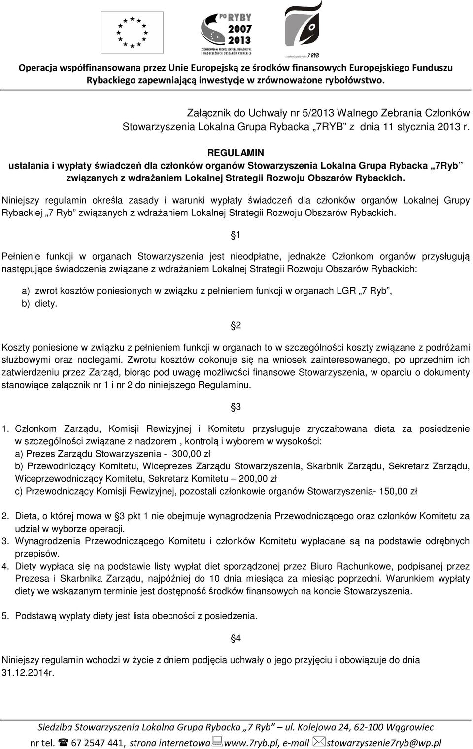 Niniejszy regulamin określa zasady i warunki wypłaty świadczeń dla członków organów Lokalnej Grupy Rybackiej 7 Ryb związanych z wdrażaniem Lokalnej Strategii Rozwoju Obszarów Rybackich.