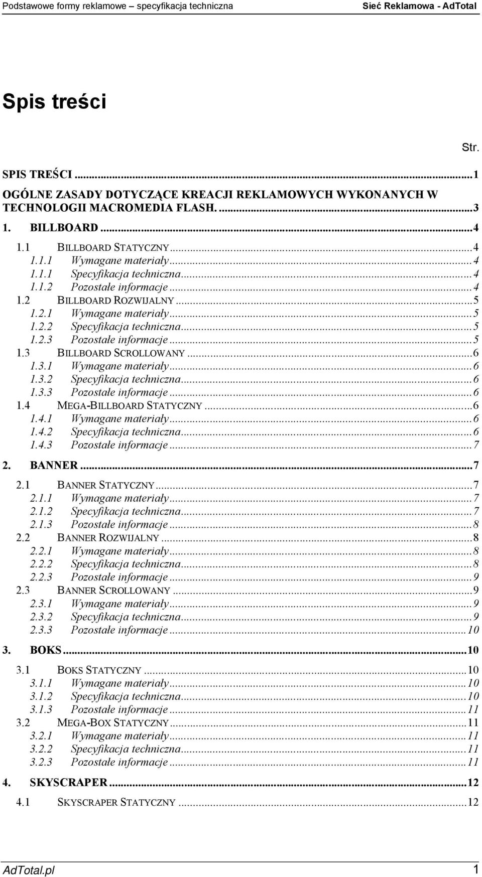 3.1 Wymagane materiały...6 1.3.2 Specyfikacja techniczna...6 1.3.3 Pozostałe informacje...6 1.4 MEGA-BILLBOARD STATYCZNY...6 1.4.1 Wymagane materiały...6 1.4.2 Specyfikacja techniczna...6 1.4.3 Pozostałe informacje...7 2.