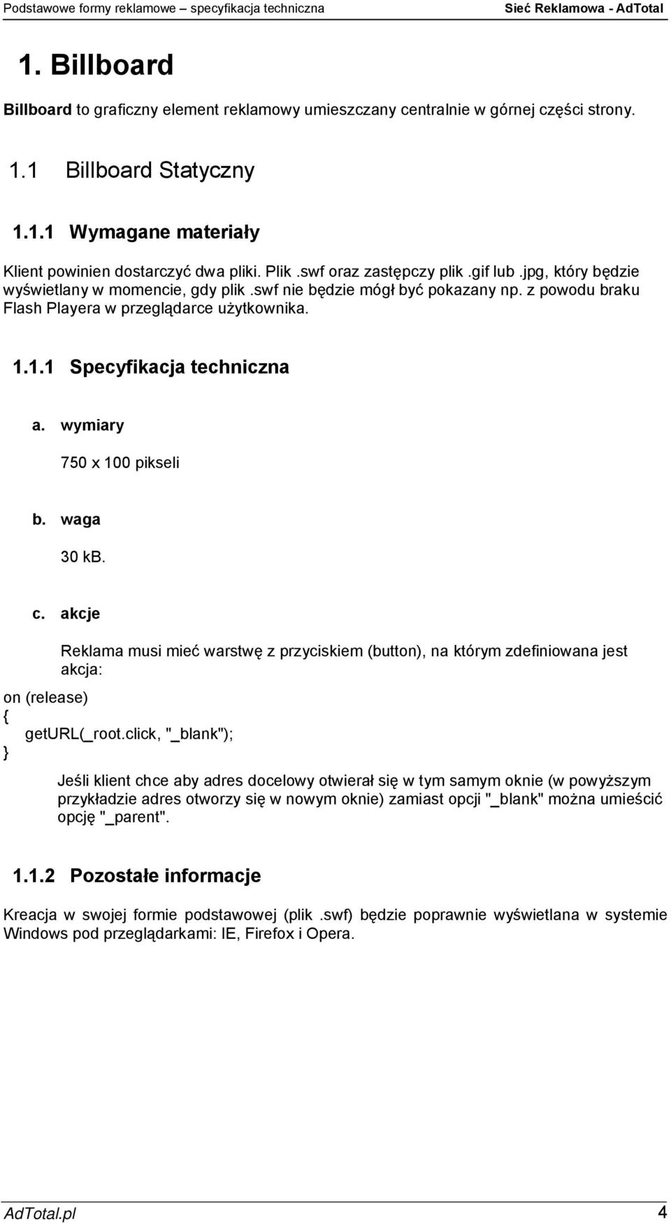 1.1 Specyfikacja techniczna 750 x 100 pikseli 30 kb. 1.1.2 Pozostałe informacje Windows pod przeglądarkami: IE, Firefox i Opera.