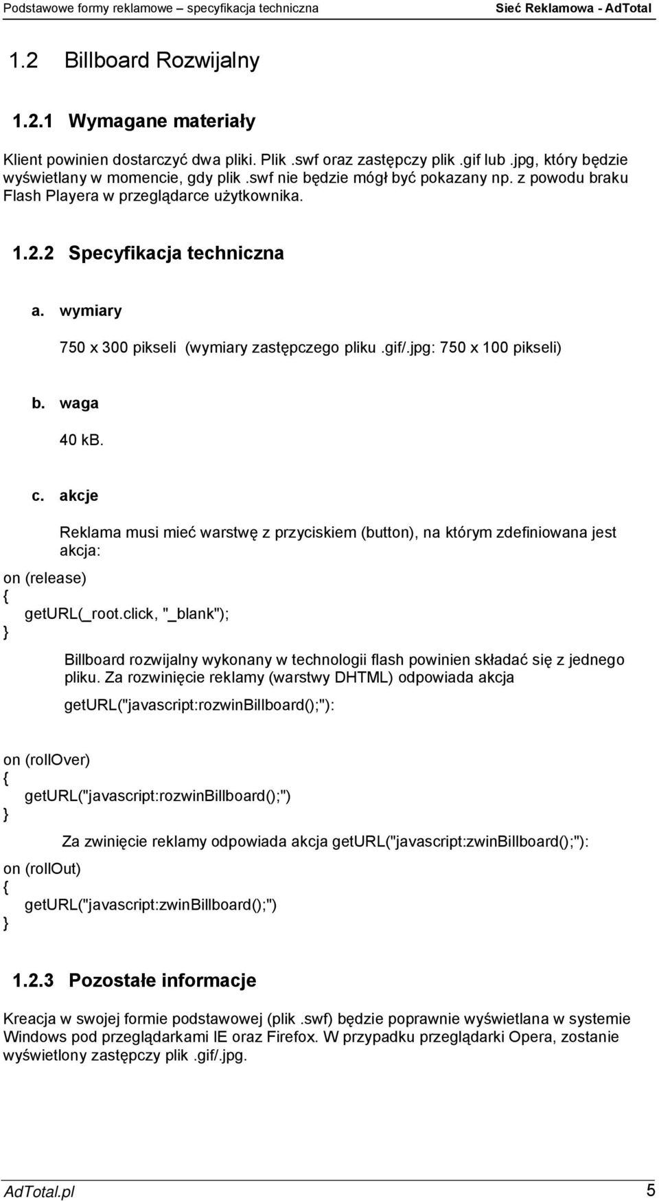 Za rozwinięcie reklamy (warstwy DHTML) odpowiada akcja geturl("javascript:rozwinbillboard();"): on (rollover) geturl("javascript:rozwinbillboard();") Za zwinięcie reklamy