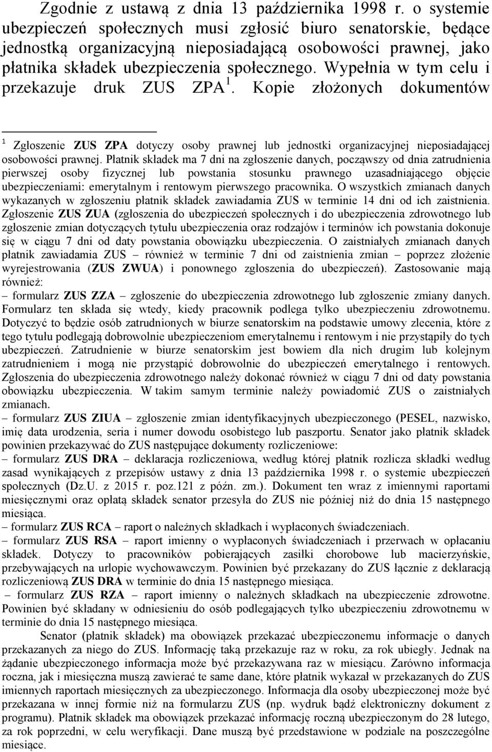 Wypełnia w tym celu i przekazuje druk ZUS ZPA 1. Kopie złożonych dokumentów 1 Zgłoszenie ZUS ZPA dotyczy osoby prawnej lub jednostki organizacyjnej nieposiadającej osobowości prawnej.